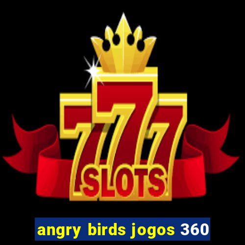 angry birds jogos 360